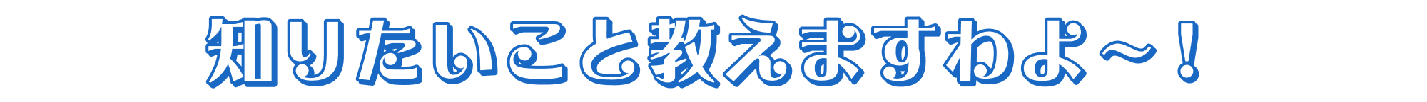 知りたいこと教えますわよ~!