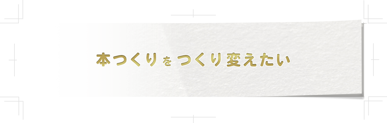 本つくりをつくり変えたい